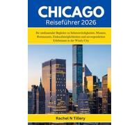 CHICAGO Reiseführer 2026: Ihr umfassender Begleiter zu Sehenswürdigkeiten, Museen, Restaurants, Einkaufsmöglichkeiten und unvergesslichen Erlebnissen in der Windy City