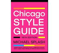 Chicago Style Guide 18th Edition: Academic Standards, Citation Best Practices, AI Applications in Research, Inclusive Language, Digital Publishing, and Additional Scholarly Resources