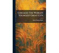 Chicago: The World's Youngest Great City