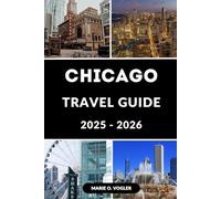 CHICAGO TRAVEL GUIDE 2025-2026: Plan the Perfect Trip to Chicago with Local Tips and Smart Itineraries
