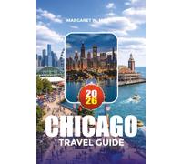 CHICAGO TRAVEL GUIDE 2026: Explore Chicago's Top Attractions, Scenic Neighborhoods, Food Scene, Suggested Itineraries & Local Secrets