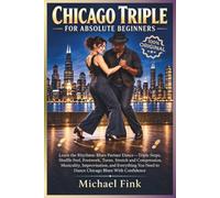 CHICAGO TRIPLE FOR ABSOLUTE BEGINNERS: Learn the Rhythmic Blues Partner Dance-Triple Steps, Shuffle Feel, Footwork, Turns, Stretch and Compression, ... to Dance Chicago Blues With Confidence: 71