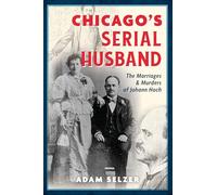 Chicago's Serial Husband: The Marriages & Murders of Johann Hoch