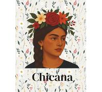 Chicana: A Floral Journal for Strong Latina Women: A Beautiful Writing Notebook for Cultura, Empowerment, and Everyday Reflections
