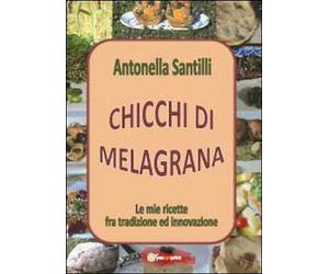 Chicchi di melagrana, di Antonella Santilli, 2012, Youcanprint