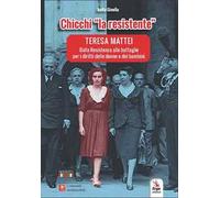 Chicchi «la resistente». Teresa Mattei. Dalla Resistenza alle battaglie per i diritti delle donne e dei bambini. Con contenuti multimediali