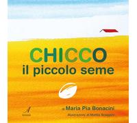 Chicco il piccolo seme - Bonacini Maria Pia