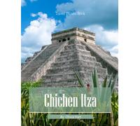 Chichen Itza: A Photographic Collection of Ancient Mayan Pyramids and Archaeological Wonders - Coffee Table Book