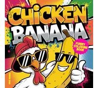 Chicken Banana Funny Coloring Book: A Hilarious Gift Idea for Adults and Teens Filled with Humor and Entertainment. Perfect Activity for Stress Relief, Relaxation, and Creative Fun