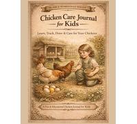 Chicken Care Journal for Kids: Learn, Track, Draw & Care for Your Chickens | Daily Egg Log, Flock Observations & Fun Farm Activities for Young Chicken Keepers
