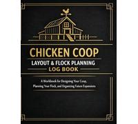 Chicken Coop Layout & Flock Planning Log Book: A Complete Planner for Coop Layouts, Run Designs, Space Needs, and Flock Growth