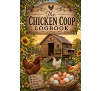 Chicken Coop Logbook: Daily Egg Yield Tracker, Feed Inventory, and Flock Health Record Book for Backyard Poultry Keepers