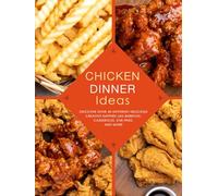 Chicken Dinner Ideas: Discover Over 40 Different Delicious Creative Suppers Like Burritos, Casseroles, Stir-Fries, and More