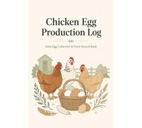 Chicken Egg Production Log Book: Daily Egg Collection Tracker, Flock Record Keeping Journal, Feed & Production Log for Backyard Chickens, Laying Hens, ... Hen Health, Feed Usage, Egg Quality