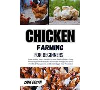 Chicken Farming For Beginners: A Proven Guide To Raising Healthy Chickens For Eggs And Meat. Master Sustainable Care, Easy Flock Management, And Reliable Production With Confidence