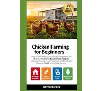 Chicken Farming for Beginners: Step-by-Step Practical Guidance for Beginners with Advanced Insights for Experienced Keepers: Choosing Housing, Feed, ... for Maximum Profit and reliable income
