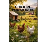 Chicken Farming Guide: Complete Companion to Profitable and Sustainable Poultry Production