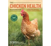Chicken Health Handbook, 2Nd Edition: A Complete Guide To Maximizing Flock Health And Dealing With Disease