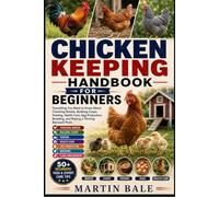 CHICKEN KEEPING HANDBOOK FOR BEGINNERS: Everything You Need to Know About Choosing Breeds, Building Coops, Feeding, Health Care, Egg Production, Breeding, and Raising a Thriving Backyard Flock.