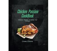 Chicken Passion CookBook: Delicious Recipes to Satisfy Your Cravings