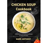 CHICKEN SOUP COOKBOOK: 100 Delicious and Comforting Recipes for Every Occasion