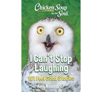 Chicken Soup for the Soul I Can't Stop Laughing: 101 Feel Good Stories
