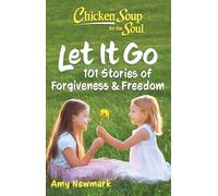 Chicken Soup for the Soul: Let It Go: 101 Stories about Forgiveness and Freedom