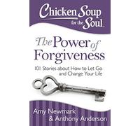 Chicken Soup for the Soul: The Power of Forgiveness: 101 Stories about How to Let Go and Change Your Life