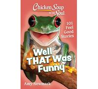 Chicken Soup for the Soul: Well That Was Funny: 101 Feel Good Stories