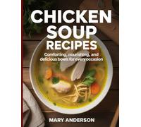Chicken Soup Recipes: Comforting, Nourishing, and Delicious Bowls for Every Occasion