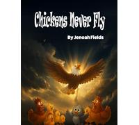 Chickens Never Fly: A Story About Finding Your Wings When No One Believes You Can