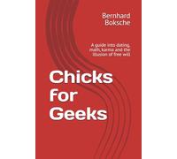Chicks for Geeks: A guide into dating, math, karma and the illusion of free will