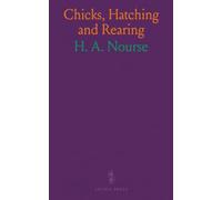 Chicks, Hatching and Rearing: Guide to Incubating, Brooding, Feeding, Housing, and Marketing Poultry