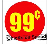 Chicks on Speed - 99 Cents/DJ Edition