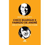 Chico Buarque e Fabrizio De André. Anni di piombo, canzoni di rame - Petti...