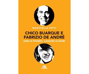Chico Buarque e Fabrizio De André. Anni di piombo, canzoni di rame - Petti...