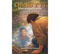 Chico Y Yo - Metempsicosis: Donde uno termina, empieza el otro. Una historia de transformación y conciencia compartida.