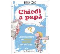 Chiedi a papà. Come rispondere alle domande impossibili dei nostri figli