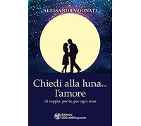Chiedi alla luna... l'amore. Di coppia, per te, per ogni cosa