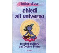 Chiedi all'universo. Lasciati guidare dall'ordine divino