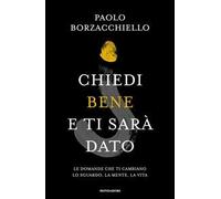 Chiedi bene e ti sarà dato. Le domande che ti cambiano lo sguardo, la mente, la vita