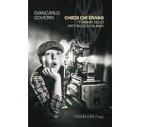 Chiedi chi erano. I grandi dello spettacolo italiano. Ediz. integrale