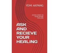 Chiedi e ricevi la tua guarigione sette passi verso il tuo divino - NEW...