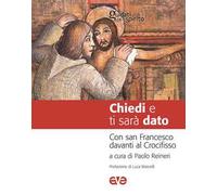 Chiedi e ti sarà dato. Con san Francesco davanti al Crocifisso