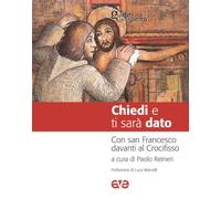 Chiedi e ti sarà dato. Con san Francesco davanti al Crocifisso