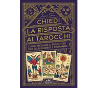 Chiedi la risposta ai tarocchi. Come trovare il responso per ogni dubbio e...