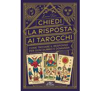 Chiedi la risposta ai tarocchi. Come trovare il responso per ogni dubbio e...