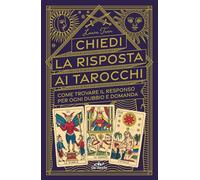 Chiedi la risposta ai tarocchi. Come trovare il responso per ogni dubbio e...