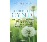 Chiedilo a Cyndi. Risposte straordinarie per conoscere il destino, trovare amore ed equilibrio nella nostra vita