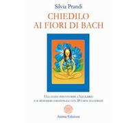 Chiedilo ai fiori di Bach. Una guida per favorire l’equilibrio e il benessere emozionale con 38 carte illustrate. Con 38 carte illustrate